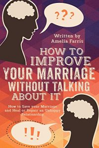 Descargar How to Improve Your Marriage without Talking About It: How to Save your Marriage and Heal or Repair an Unhappy Relationship (English Edition) pdf, epub, ebook