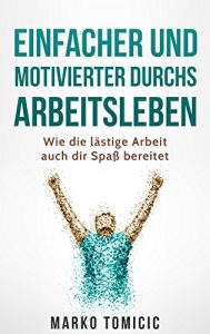 Descargar Einfacher und motivierter durchs Arbeitsleben: Wie die lästige Arbeit auch dir Spaß bereitet (mehr Erfolg,Motivation,Selbstmotivation,Selbstvertrauen,positives … 1) (German Edition) pdf, epub, ebook