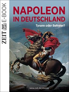 Descargar Napoleon in Deutschland – Tyrann oder Befreier?: Ein ZEIT Geschichte E-Book pdf, epub, ebook