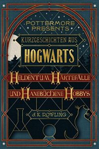 Descargar Kurzgeschichten aus Hogwarts: Heldentum, Härtefälle und hanebüchene Hobbys (Kindle Single) (Pottermore Presents – Deutsch) pdf, epub, ebook