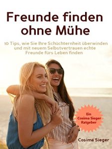 Descargar Freunde finden: Freunde finden ohne Mühe: 10 Tips, wie Sie Ihre Schüchternheit überwinden und mit neuem Selbstvertrauen echte Freunde fürs Leben finden pdf, epub, ebook