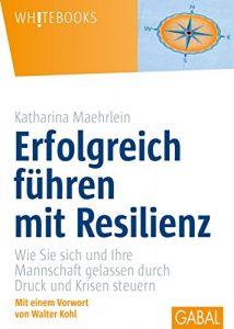 Descargar Erfolgreich führen mit Resilienz: Wie Sie sich und Ihre Mannschaft gelassen durch Druck und Krisen steuern (Whitebooks) (German Edition) pdf, epub, ebook