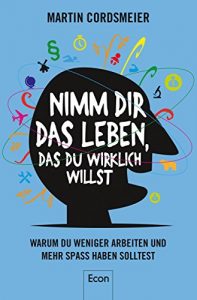 Descargar Nimm Dir das Leben, das Du wirklich willst: Warum wir weniger arbeiten und mehr Spaß haben sollten (German Edition) pdf, epub, ebook