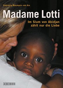 Descargar Madame Lotti: Im Slum von Abidjan zählt nur die Liebe (Lotti Latrous) pdf, epub, ebook