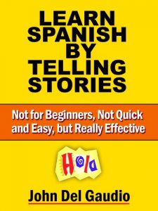 Descargar Learn Spanish by Telling Stories: Not for Beginners, Not Quick and Easy, but Really Effective (English Edition) pdf, epub, ebook