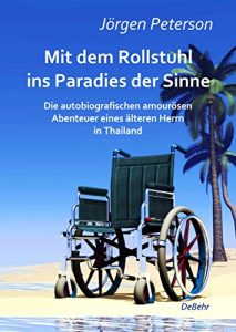 Descargar Mit dem Rollstuhl ins Paradies der Sinne – Die autobiografischen amourösen Abenteuer eines älteren Herrn in Thailand (German Edition) pdf, epub, ebook