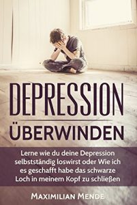 Descargar Depression: Depression überwinden: Lerne, wie du deine Depression selbstständig loswirst – oder – Wie ich es geschafft habe, das schwarze Loch in meinem … Glück und Erfüllung 4) (German Edition) pdf, epub, ebook