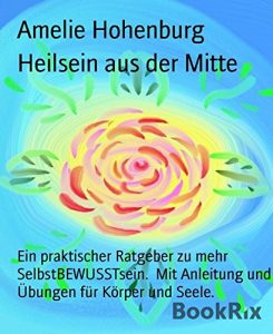 Descargar Heilsein aus der Mitte: Ein praktischer Ratgeber zu mehr  SelbstBEWUSSTsein.  Mit Anleitung und Übungen für Körper und Seele. (German Edition) pdf, epub, ebook