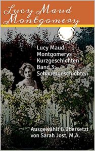 Descargar Lucy Maud Montgomerys Kurzgeschichten Band 3: Schauergeschichten: Ausgewählt & übersetzt von Sarah Jost, M.A. (German Edition) pdf, epub, ebook