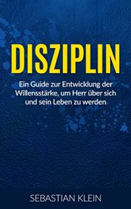 Descargar Disziplin: Ein Guide zur Entwicklung der Willensstärke, um Herr über sich und sein Leben zu werden (Disziplin lernen, Disziplin für Faule, Disziplin Formel, … Buch, Selbstdisziplin 1) (German Edition) pdf, epub, ebook