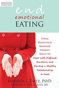 Descargar End Emotional Eating: Using Dialectical Behavior Therapy Skills to Cope with Difficult Emotions and Develop a Healthy Rela pdf, epub, ebook