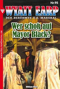 Descargar Wyatt Earp 95 – Western: Wer schoß auf Mayor Black? (German Edition) pdf, epub, ebook