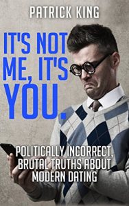 Descargar Dating Advice: It’s Not Me, It’s You. Politically Incorrect, Brutal Truths About Modern Dating… And Why We Date The Way We Do (English Edition) pdf, epub, ebook