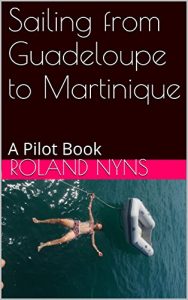 Descargar Sailing from Guadeloupe to Martinique: A Pilot Book (Sailpilot for the Lesser Antilles 3) (English Edition) pdf, epub, ebook