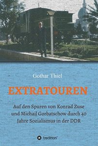 Descargar EXTRATOUREN: Auf den Spuren von Konrad Zuse und Michail Gorbatschow durch 40 Jahre Sozialismus in der DDR (German Edition) pdf, epub, ebook