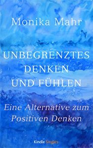 Descargar Unbegrenztes Denken und Fühlen: Eine Alternative zum Positiven Denken (Kindle Single) (German Edition) pdf, epub, ebook