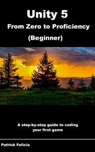 Descargar Unity 5 From Zero to Proficiency (Beginner): A step-by-step guide to coding your first game with Unity. (English Edition) pdf, epub, ebook