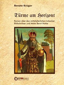 Descargar Türme am Horizont: Roman über den mittelalterlichen Lübecker Bildschnitzer und Maler Bernt Notke pdf, epub, ebook