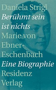 Descargar Berühmt sein ist nichts: Marie von Ebner-Eschenbach – Eine Biographie (German Edition) pdf, epub, ebook