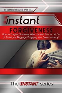 Descargar Instant Forgiveness: How to Forgive Someone Who Harmed You to Let Go of Emotional Baggage Dragging You Down Instantly! (INSTANT Series) (English Edition) pdf, epub, ebook