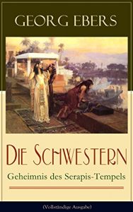 Descargar Die Schwestern – Geheimnis des Serapis-Tempels (Vollständige Ausgabe): Historischer Roman aus dem alten Ägypten (German Edition) pdf, epub, ebook