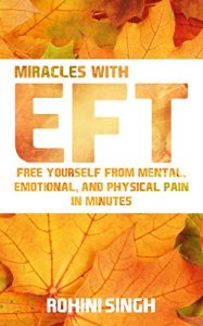 Descargar Miracles with EFT: Free Yourself from Mental, Emotional, and Physical Pain in Minutes pdf, epub, ebook