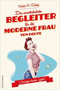 Descargar Der unentbehrliche Begleiter für die moderne Frau von heute: Verwegen durchs Leben! (German Edition) pdf, epub, ebook