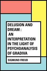 Descargar Delusion and Dream : an Interpretation in the Light of Psychoanalysis of Gradiva (English Edition) pdf, epub, ebook