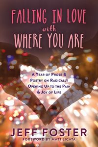 Descargar Falling in Love with Where You Are: A Year of Prose and Poetry on Radically Opening Up to the Pain and Joy of Life pdf, epub, ebook