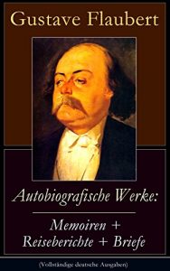 Descargar Autobiografische Werke: Memoiren + Reiseberichte + Briefe (Vollständige deutsche Ausgaben): Über Feld und Strand + Briefe aus dem Orient + Gedanken eines … in Flauberts Leben) (German Edition) pdf, epub, ebook