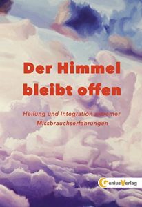 Descargar Der Himmel bleibt offen: Heilung und Integration extremer Missbrauchserfahrungen (German Edition) pdf, epub, ebook