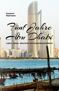 Descargar Fünf Jahre Abu Dhabi: Leben, lieben, laborieren im Auslandsschuldienst (German Edition) pdf, epub, ebook