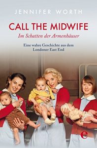 Descargar Call the Midwife: Im Schatten der Armenhäuser. Eine wahre Geschichte aus dem Londoner East End pdf, epub, ebook