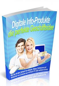 Descargar Digitale Info-Produkte die perfekte Geschäftsidee: Wie Sie mit dem Verkauf von ebooks, Videos, Onlinekurse und Hörbücher von Zuhause aus mit Ihrem PC Geld verdienen können pdf, epub, ebook