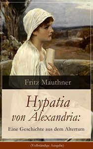 Descargar Hypatia von Alexandria: Eine Geschichte aus dem Altertum (Vollständige Ausgabe): Lebensgeschichte der berühmten Mathematikerin, Astronomin und Philosophin (Historischer Roman) (German Edition) pdf, epub, ebook