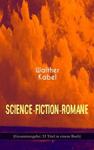 Descargar Science-Fiction-Romane (Gesamtausgabe: 33 Titel in einem Buch): Das Geheimnis des Meeres + Das Kreuz der Wüste + Das Herz der Welt + Die Herrin der Unterwelt … der Azoren und mehr (German Edition) pdf, epub, ebook