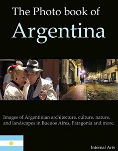 Descargar The Photo Book of Argentina. Images of Argentinian architecture, culture, nature, landscapes in Buenos Aires, Patagonia and more. (Photo Books 16) (English Edition) pdf, epub, ebook