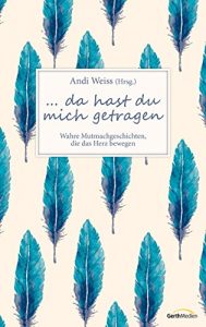 Descargar …da hast du mich getragen: Wahre Mutmachgeschichten, die das Herz bewegen. (German Edition) pdf, epub, ebook