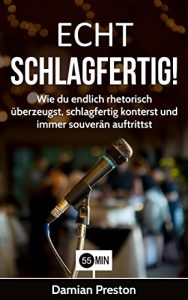 Descargar Echt Schlagfertig!: Wie du endlich rhetorisch überzeugst, schlagfertig konterst und immer souverän auftrittst. (Schlagfertigkeit, schlagfertig, schlagfertigkeit … training, rhetorik und ko) (German Edition) pdf, epub, ebook