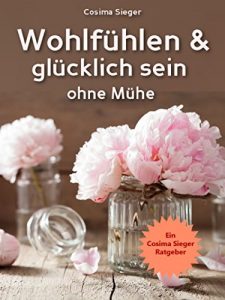 Descargar Glücklich sein: Wohlfühlen & glücklich sein ohne Mühe: 10 Tips, wie Sie durch Entrümpeln, Entschleunigung, Achtsamkeit und eine bewusste Lebensführung … stressfrei leben und glücklich sein können pdf, epub, ebook