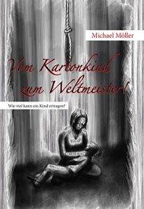 Descargar Vom Kartonkind zum Weltmeister!: Wie viel kann ein Kind ertragen? (German Edition) pdf, epub, ebook