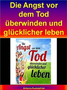 Descargar Die Angst vor dem Tod überwinden und glücklicher leben: “Der Tod ist die beste Erfindung, denn er schafft Platz für Neues”, so sagte es der früh gestorbene … Jobs im Angesicht seines nahen Sterbens pdf, epub, ebook