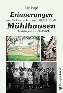 Descargar Erinnerungen an die Hochschul- und MEGA-Stadt Mühlhausen in Thüringen 1959-1983: Erinnerungen von Eike Kopf – Band 2 von 3 (German Edition) pdf, epub, ebook