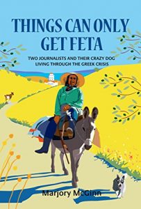 Descargar Things Can Only Get Feta: Two journalists and their crazy dog living through the Greek crisis (English Edition) pdf, epub, ebook