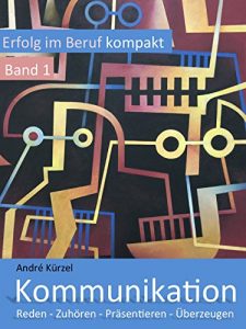 Descargar Kommunikation: Reden – Zuhören – Präsentieren – Überzeugen (Erfolg im Beruf kompakt 1) (German Edition) pdf, epub, ebook