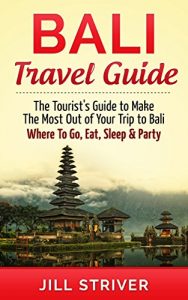 Descargar Bali Travel Guide: The Tourist’s Guide To Make The Most Ot Of Your Trip To Bali, Indonesia Where To Go, Eat Sleep & Party (Travel Guide, Bali Travel, Gili … Travel, Indonesia) (English Edition) pdf, epub, ebook