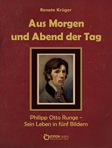 Descargar Aus Morgen und Abend der Tag: Philipp Otto Runge – Sein Leben in fünf Bildern pdf, epub, ebook