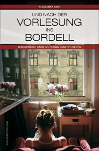 Descargar Und nach der Vorlesung ins Bordell: Bekenntnisse einer deutschen Kunststudentin (German Edition) pdf, epub, ebook