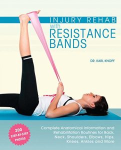 Descargar Injury Rehab with Resistance Bands: Complete Anatomy and Rehabilitation Programs for Back, Neck, Shoulders, Elbows, Hips, Knees, Ankles and More pdf, epub, ebook