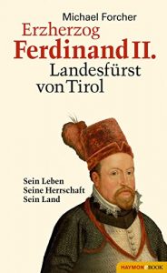 Descargar Erzherzog Ferdinand II. Landesfürst von Tirol: Sein Leben. Seine Herrschaft. Sein Land (German Edition) pdf, epub, ebook